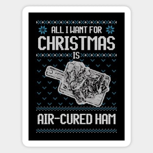 All I Want For Christmas Is Air-Cured Ham - Ugly Xmas Sweater For Meat Lover Magnet